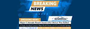 [11-30-24] Major Colorado Road Closed After Driver Was Killed While Exchanging Information After Crash